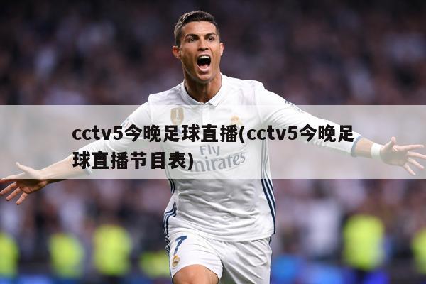 cctv5今晚足球直播(cctv5今晚足球直播节目表)